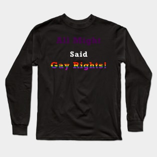 All Might Said... GAY RIGHTS!!! Long Sleeve T-Shirt